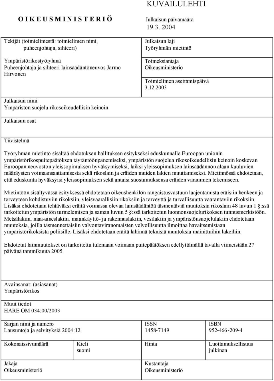 2003 Julkaisun nimi Ympäristön suojelu rikosoikeudellisin keinoin Julkaisun osat Tiivistelmä Työryhmän mietintö sisältää ehdotuksen hallituksen esitykseksi eduskunnalle Euroopan unionin