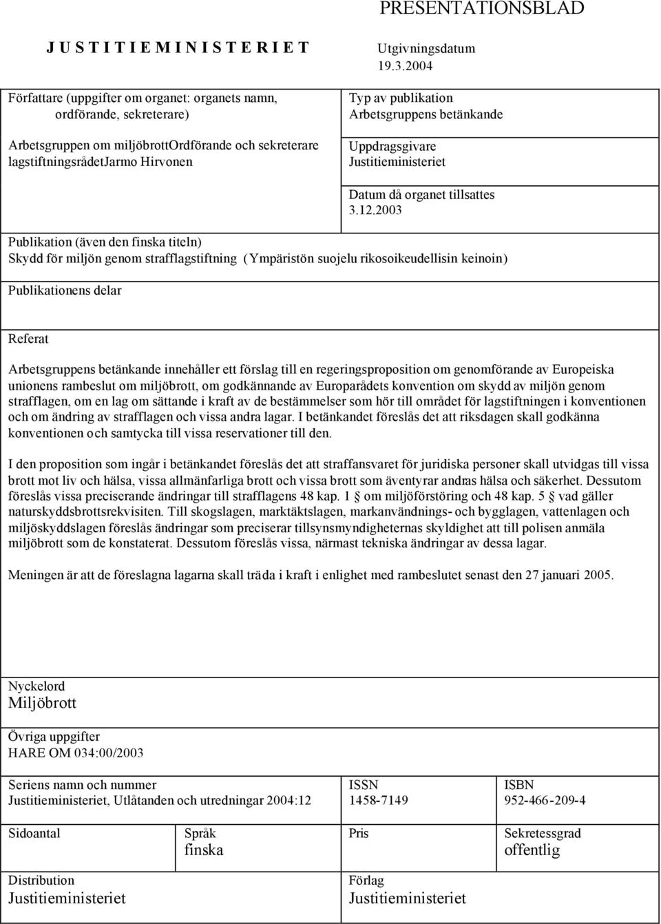 2003 Publikation (även den finska titeln) Skydd för miljön genom strafflagstiftning (Ympäristön suojelu rikosoikeudellisin keinoin) Publikationens delar Referat Arbetsgruppens betänkande innehåller