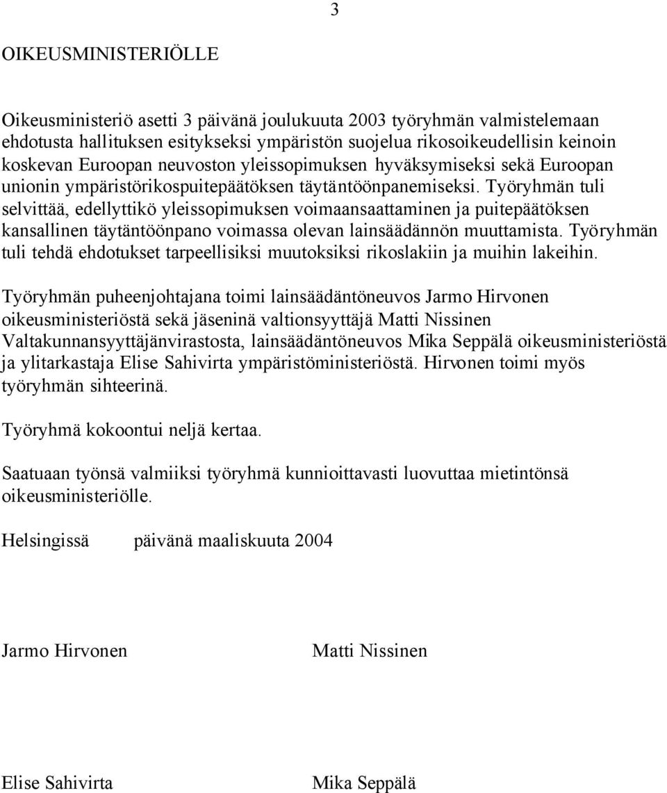 Työryhmän tuli selvittää, edellyttikö yleissopimuksen voimaansaattaminen ja puitepäätöksen kansallinen täytäntöönpano voimassa olevan lainsäädännön muuttamista.