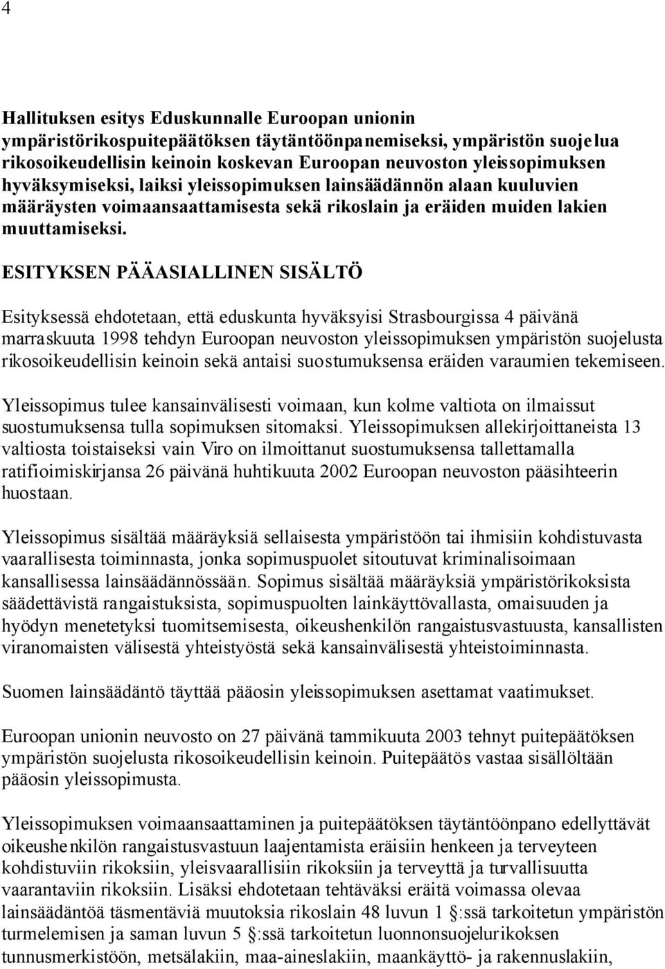 ESITYKSEN PÄÄASIALLINEN SISÄLTÖ Esityksessä ehdotetaan, että eduskunta hyväksyisi Strasbourgissa 4 päivänä marraskuuta 1998 tehdyn Euroopan neuvoston yleissopimuksen ympäristön suojelusta