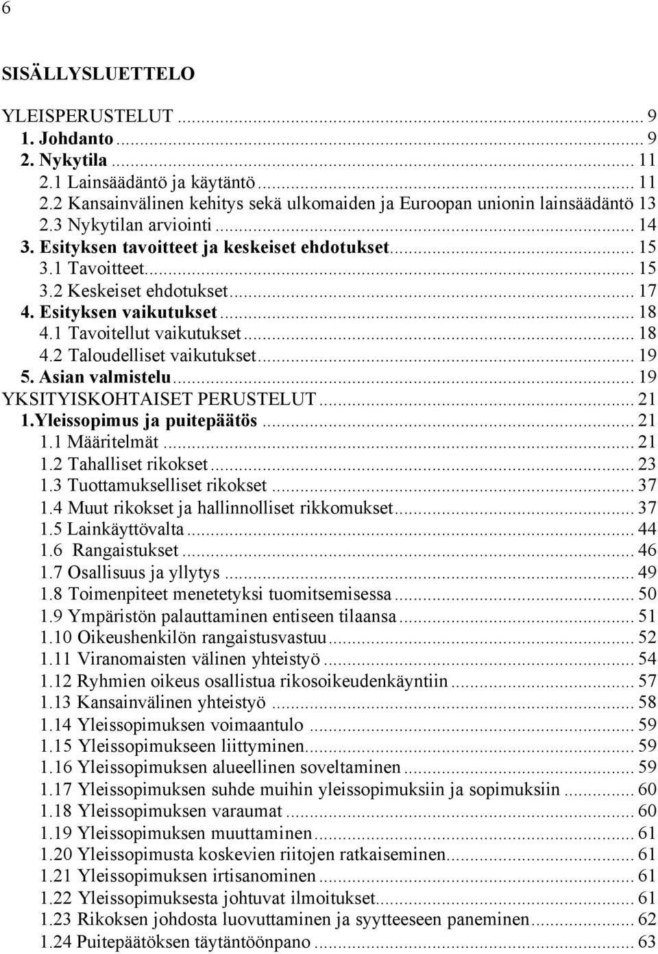 .. 19 5. Asian valmistelu... 19 YKSITYISKOHTAISET PERUSTELUT... 21 1.Yleissopimus ja puitepäätös... 21 1.1 Määritelmät... 21 1.2 Tahalliset rikokset... 23 1.3 Tuottamukselliset rikokset... 37 1.