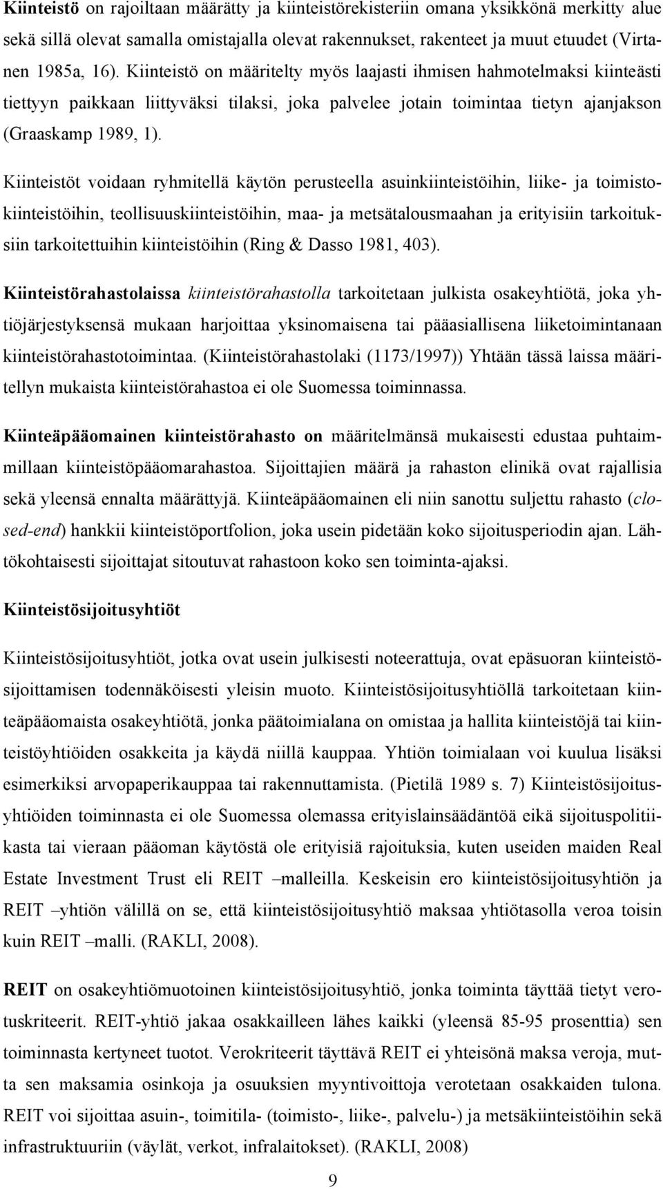 Kiinteistöt voidaan ryhmitellä käytön perusteella asuinkiinteistöihin, liike- ja toimistokiinteistöihin, teollisuuskiinteistöihin, maa- ja metsätalousmaahan ja erityisiin tarkoituksiin