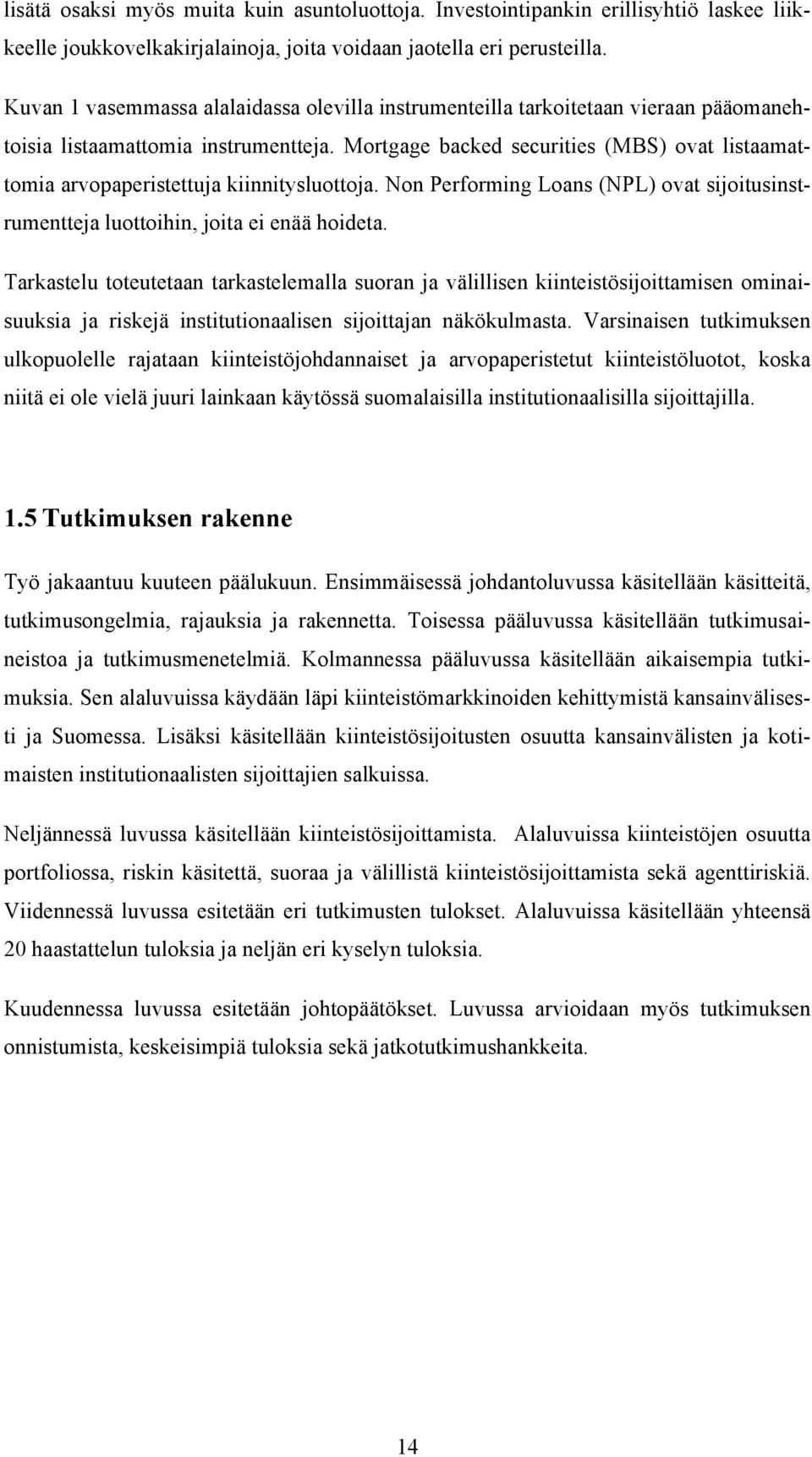 Mortgage backed securities (MBS) ovat listaamattomia arvopaperistettuja kiinnitysluottoja. Non Performing Loans (NPL) ovat sijoitusinstrumentteja luottoihin, joita ei enää hoideta.