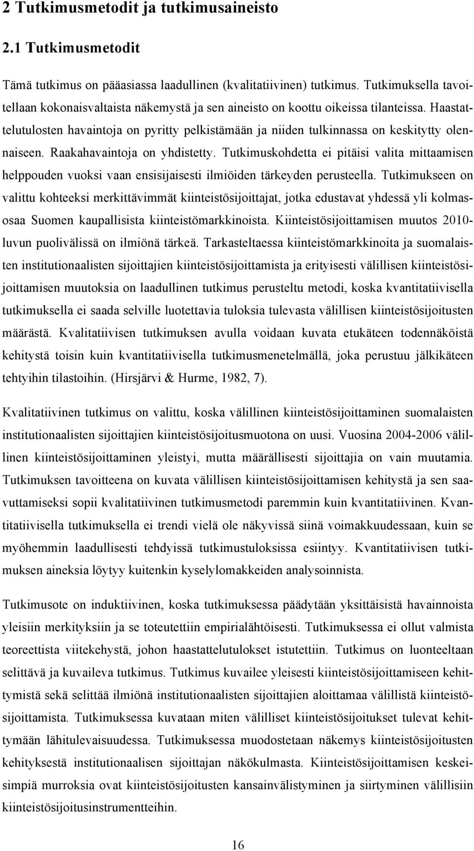 Haastattelutulosten havaintoja on pyritty pelkistämään ja niiden tulkinnassa on keskitytty olennaiseen. Raakahavaintoja on yhdistetty.