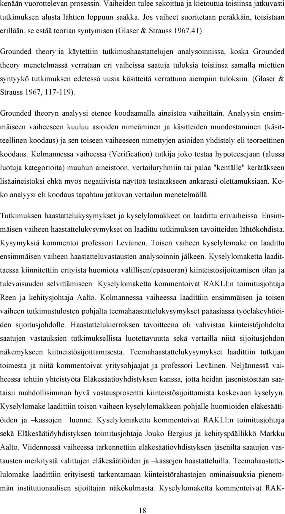 Grounded theory:ia käytettiin tutkimushaastattelujen analysoinnissa, koska Grounded theory menetelmässä verrataan eri vaiheissa saatuja tuloksia toisiinsa samalla miettien syntyykö tutkimuksen