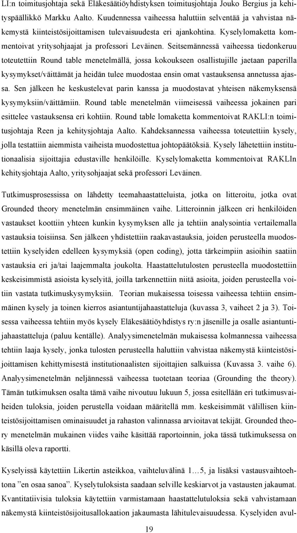 Seitsemännessä vaiheessa tiedonkeruu toteutettiin Round table menetelmällä, jossa kokoukseen osallistujille jaetaan paperilla kysymykset/väittämät ja heidän tulee muodostaa ensin omat vastauksensa