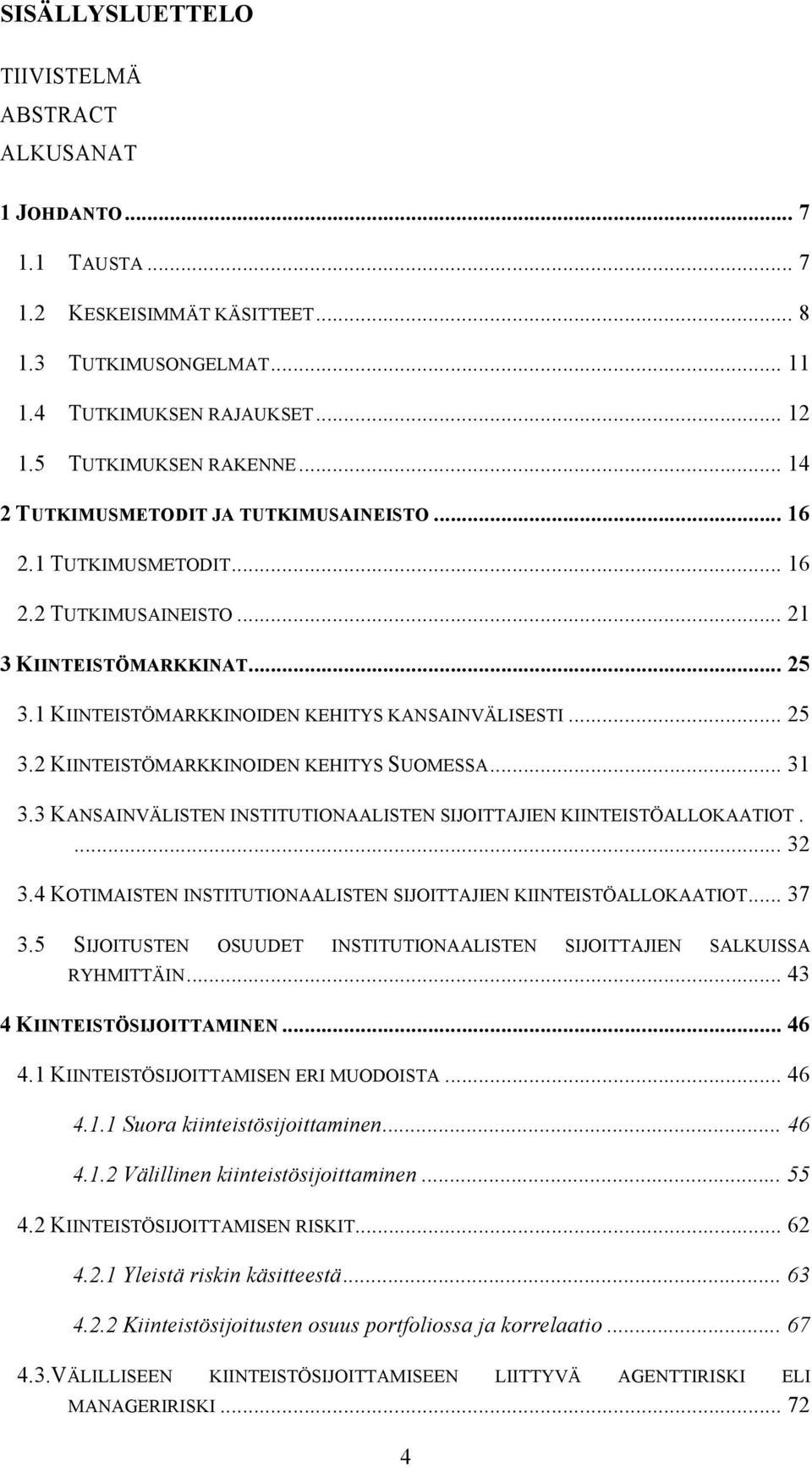 .. 31 3.3 KANSAINVÄLISTEN INSTITUTIONAALISTEN SIJOITTAJIEN KIINTEISTÖALLOKAATIOT.... 32 3.4 KOTIMAISTEN INSTITUTIONAALISTEN SIJOITTAJIEN KIINTEISTÖALLOKAATIOT... 37 3.