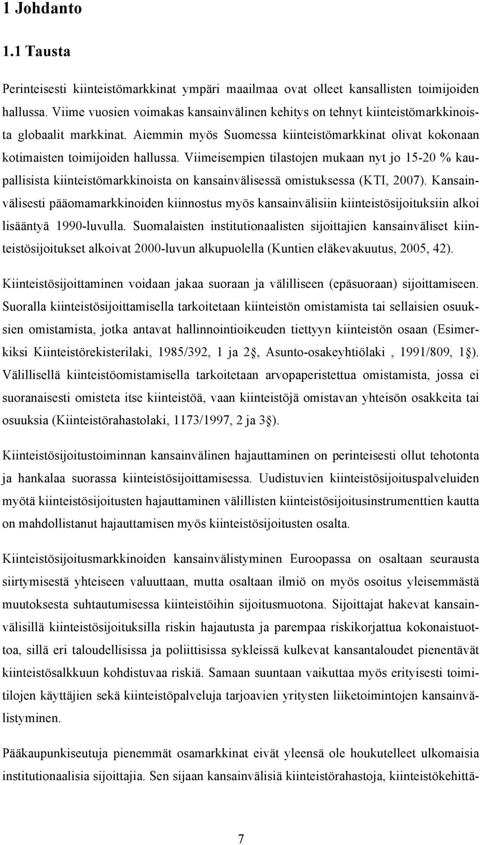 Viimeisempien tilastojen mukaan nyt jo 15-20 % kaupallisista kiinteistömarkkinoista on kansainvälisessä omistuksessa (KTI, 2007).