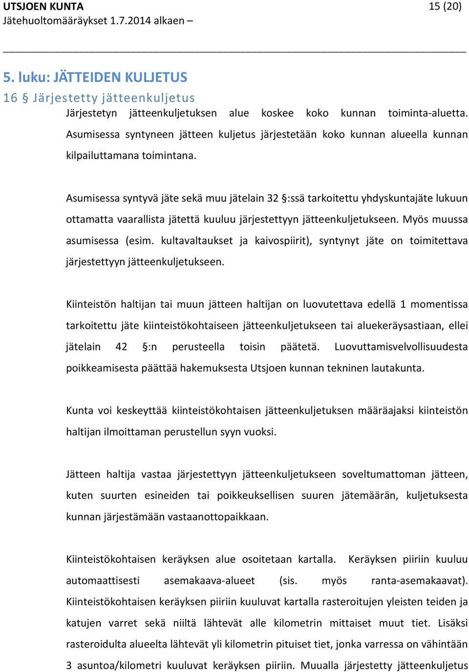 Asumisessa syntyvä jäte sekä muu jätelain 32 :ssä tarkoitettu yhdyskuntajäte lukuun ottamatta vaarallista jätettä kuuluu järjestettyyn jätteenkuljetukseen. Myös muussa asumisessa (esim.