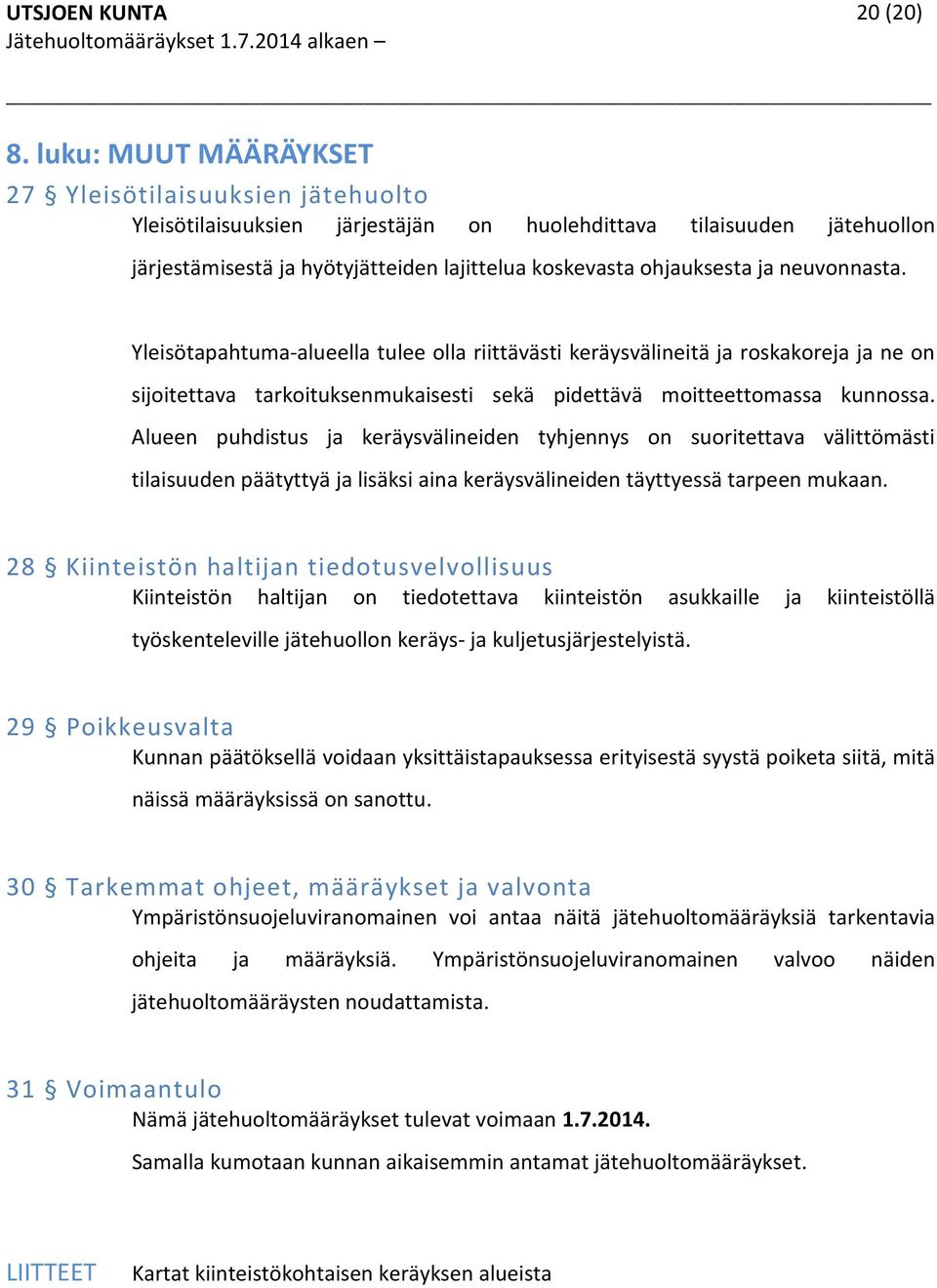 neuvonnasta. Yleisötapahtuma-alueella tulee olla riittävästi keräysvälineitä ja roskakoreja ja ne on sijoitettava tarkoituksenmukaisesti sekä pidettävä moitteettomassa kunnossa.