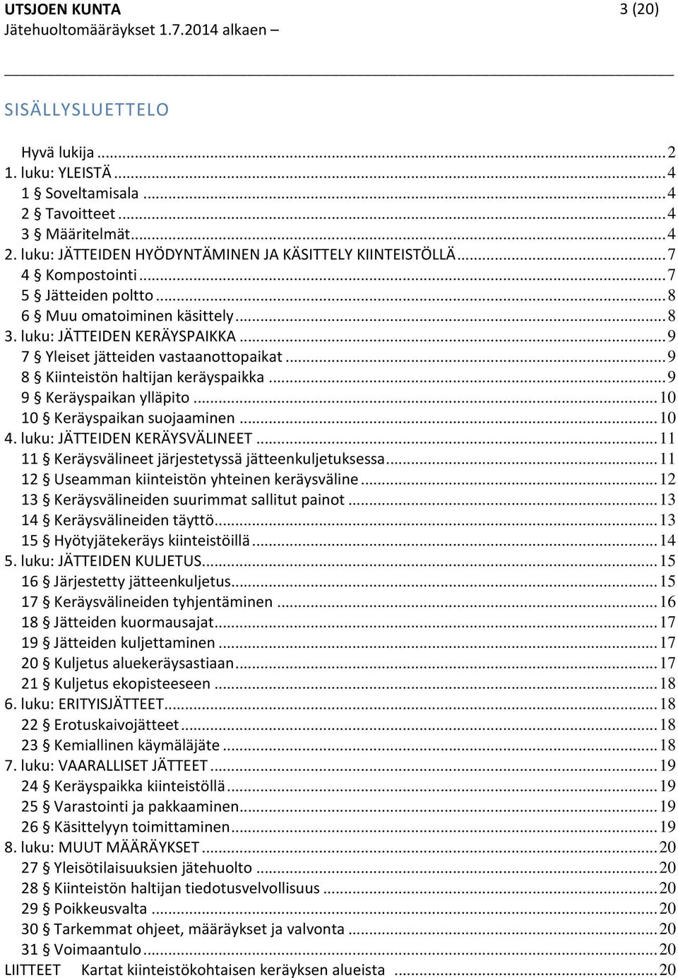 .. 9 9 Keräyspaikan ylläpito... 10 10 Keräyspaikan suojaaminen... 10 4. luku: JÄTTEIDEN KERÄYSVÄLINEET... 11 11 Keräysvälineet järjestetyssä jätteenkuljetuksessa.