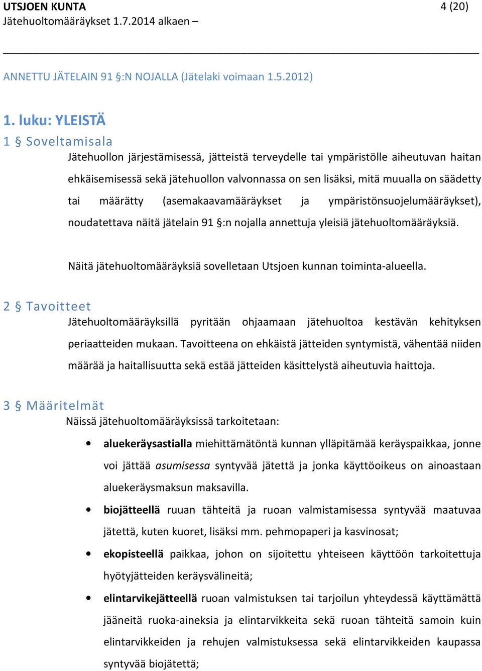 säädetty tai määrätty (asemakaavamääräykset ja ympäristönsuojelumääräykset), noudatettava näitä jätelain 91 :n nojalla annettuja yleisiä jätehuoltomääräyksiä.