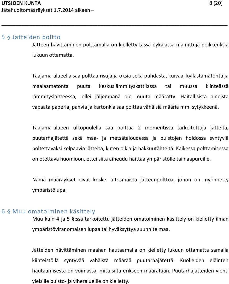 muuta määrätty. Haitallisista aineista vapaata paperia, pahvia ja kartonkia saa polttaa vähäisiä määriä mm. sytykkeenä.