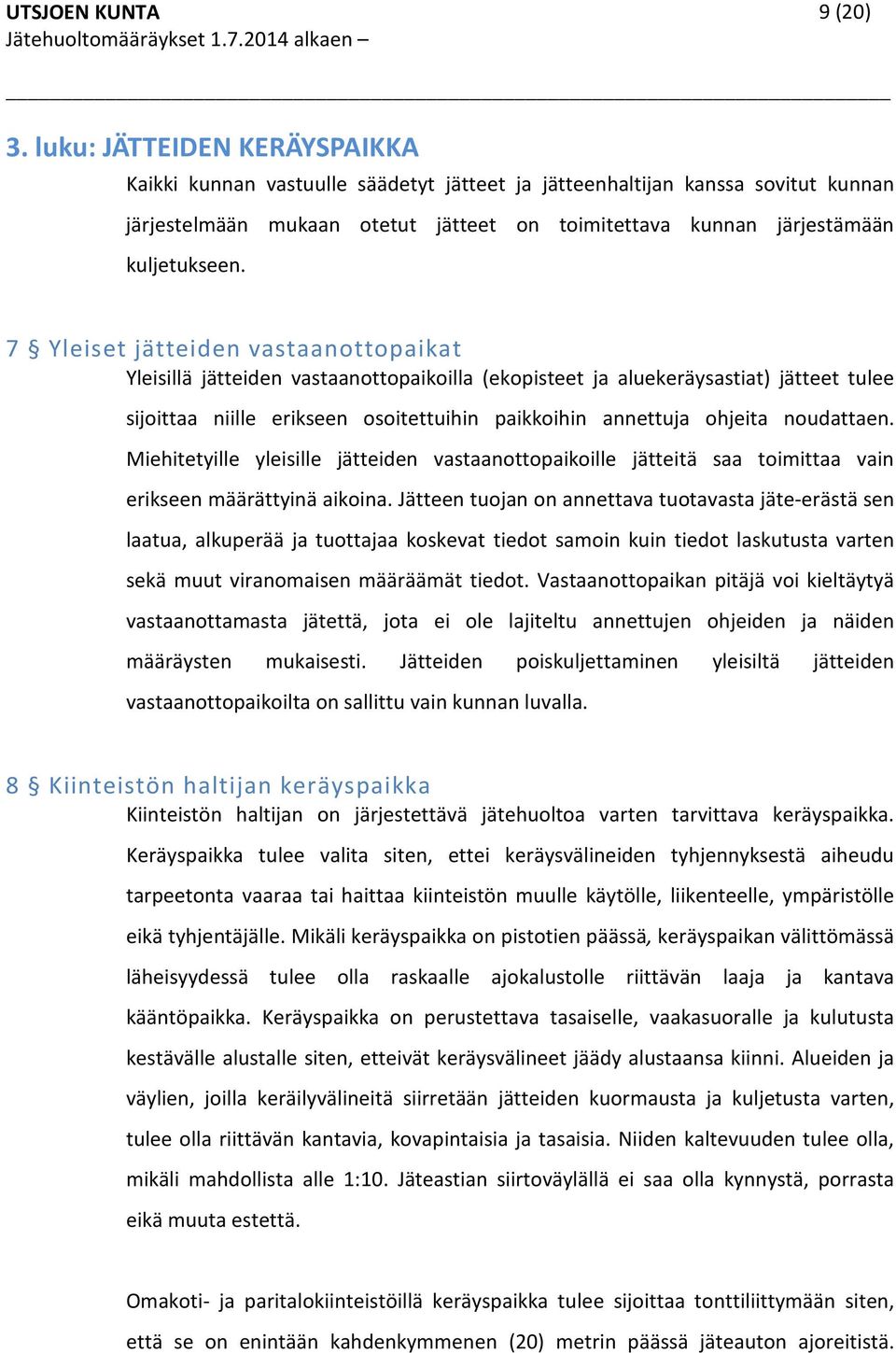 7 Yleiset jätteiden vastaanottopaikat Yleisillä jätteiden vastaanottopaikoilla (ekopisteet ja aluekeräysastiat) jätteet tulee sijoittaa niille erikseen osoitettuihin paikkoihin annettuja ohjeita