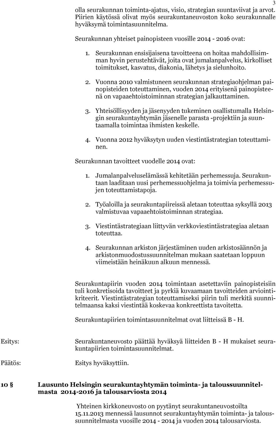 Seurakunnan ensisijaisena tavoitteena on hoitaa mahdollisimman hyvin perustehtävät, joita ovat jumalanpalvelus, kirkolliset toimitukset, kasvatus, diakonia, lähetys ja sielunhoito. 2.