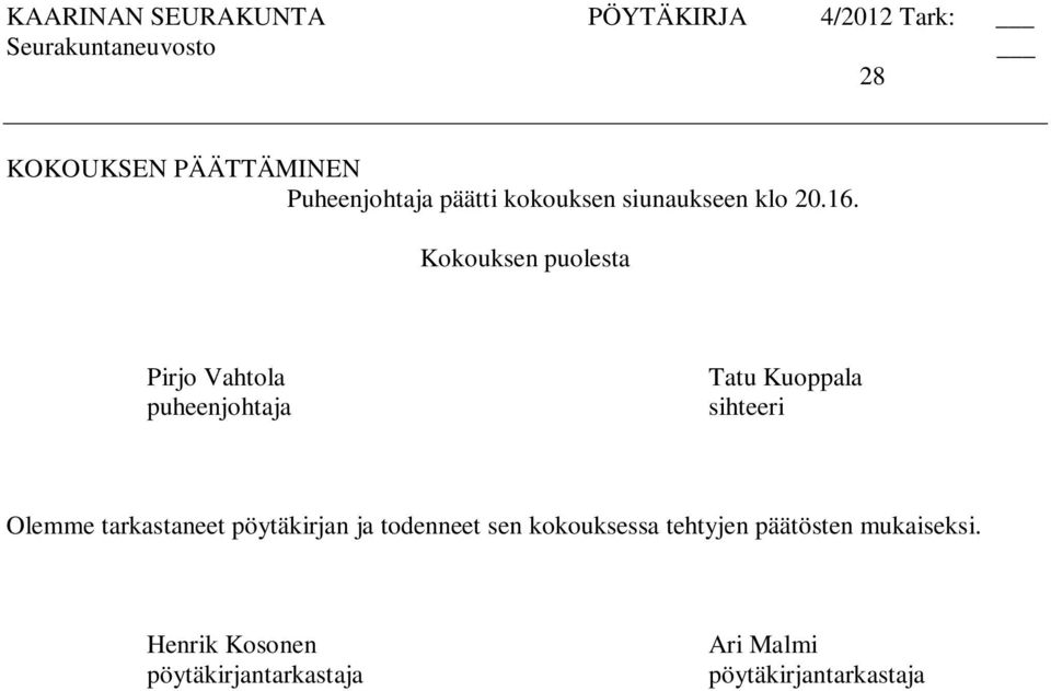 tarkastaneet pöytäkirjan ja todenneet sen kokouksessa tehtyjen päätösten