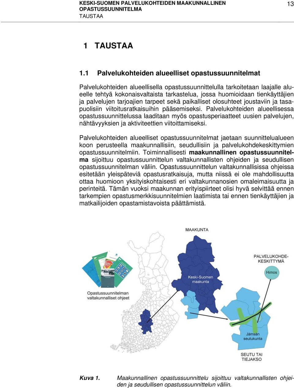 tienkäyttäjien ja palvelujen tarjoajien tarpeet sekä paikalliset olosuhteet joustaviin ja tasapuolisiin viitoitusratkaisuihin pääsemiseksi.