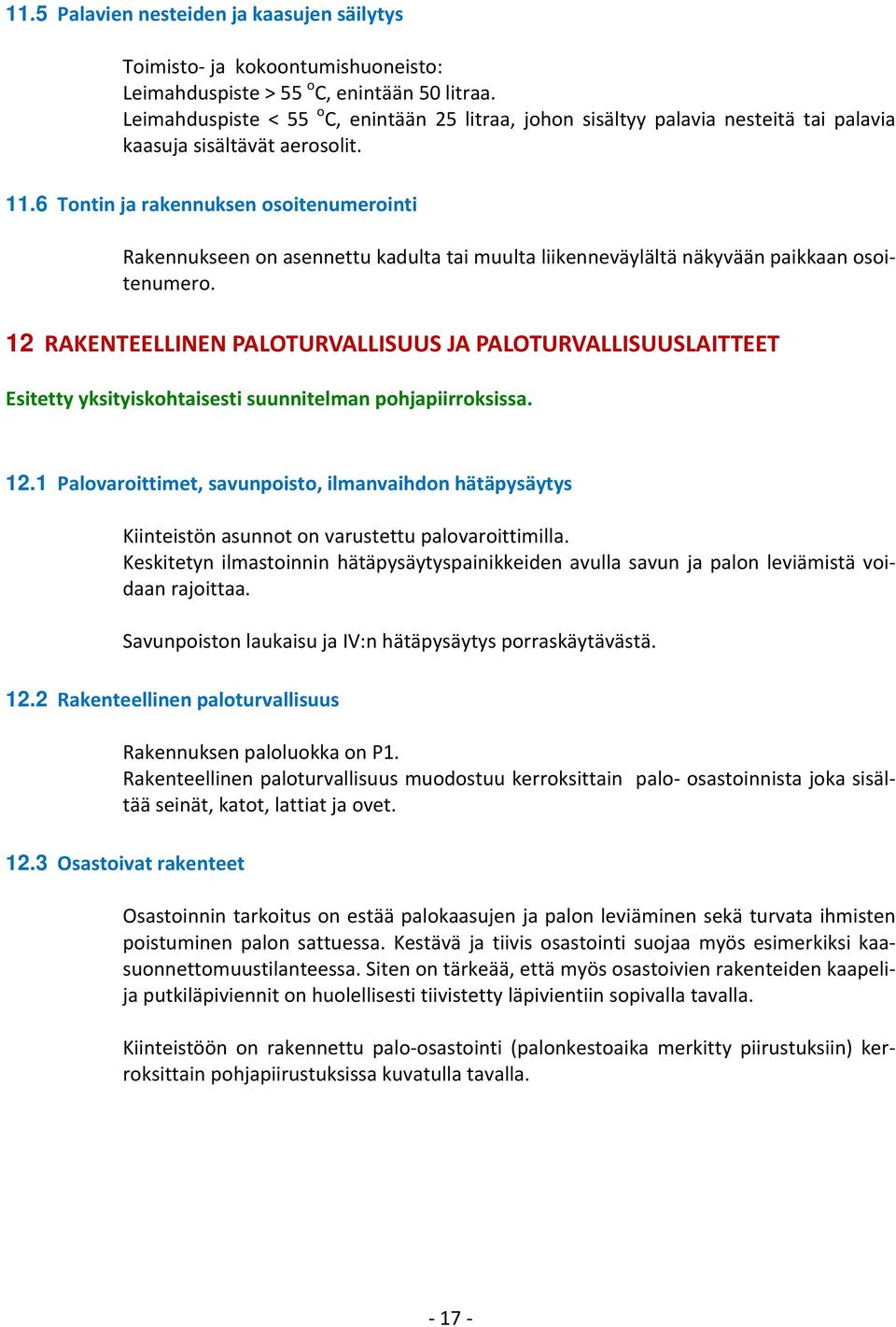 6 Tontin ja rakennuksen osoitenumerointi Rakennukseen on asennettu kadulta tai muulta liikenneväylältä näkyvään paikkaan osoitenumero.