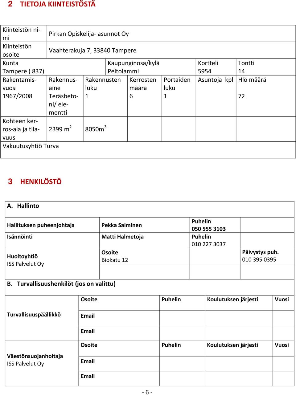 72 3 HENKILÖSTÖ A. Hallinto Hallituksen puheenjohtaja Pekka Salminen Puhelin 050 555 3103 Isännöinti Matti Halmetoja Puhelin 010 227 3037 Huoltoyhtiö ISS Palvelut Oy Osoite Biokatu 12 Päivystys puh.