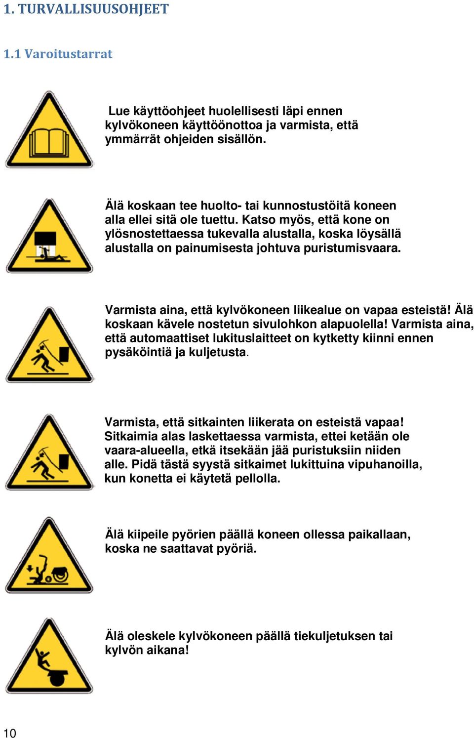 Katso myös, että kone on ylösnostettaessa tukevalla alustalla, koska löysällä alustalla on painumisesta johtuva puristumisvaara. Varmista aina, että kylvökoneen liikealue on vapaa esteistä!