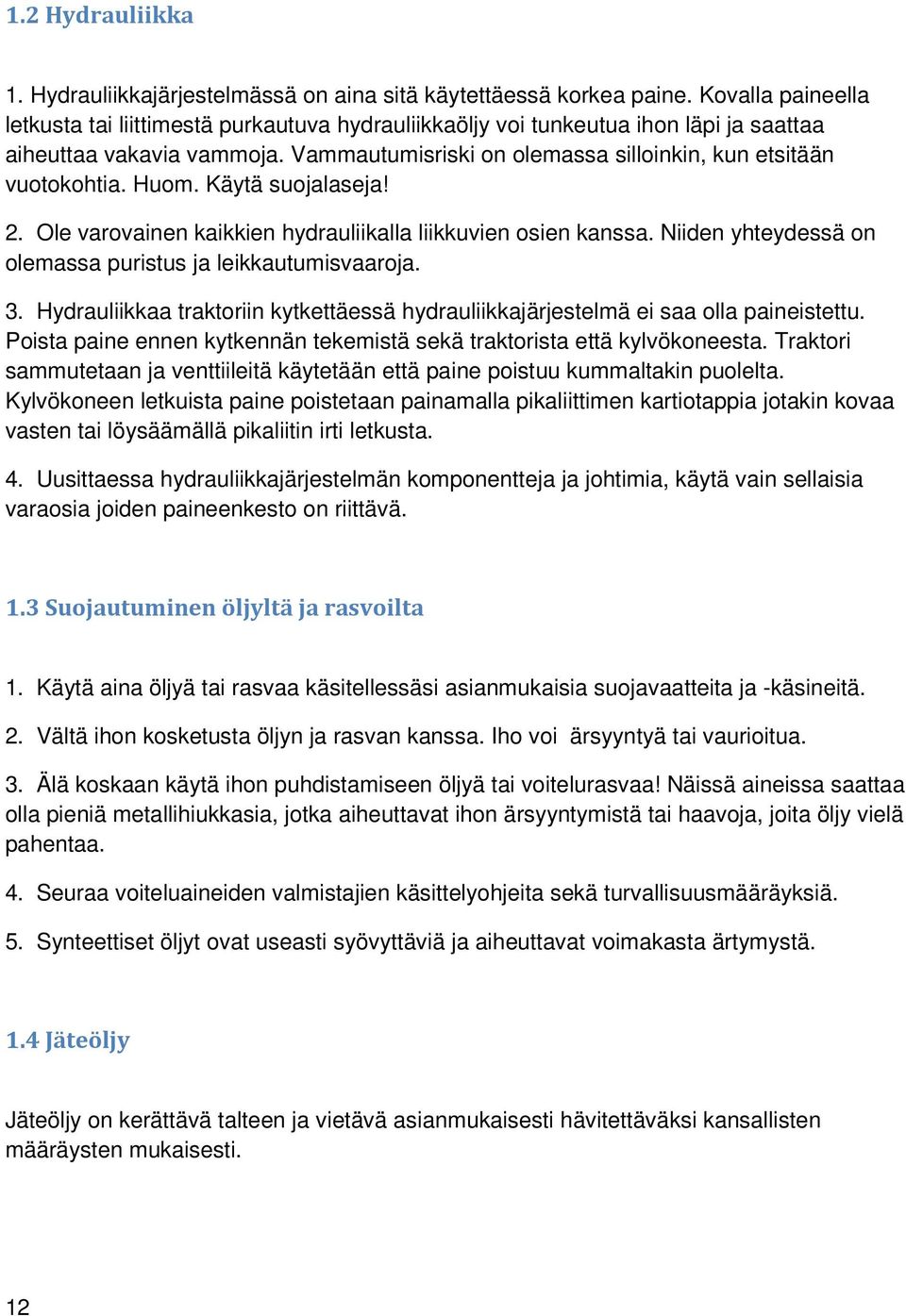 Huom. Käytä suojalaseja! 2. Ole varovainen kaikkien hydrauliikalla liikkuvien osien kanssa. Niiden yhteydessä on olemassa puristus ja leikkautumisvaaroja. 3.