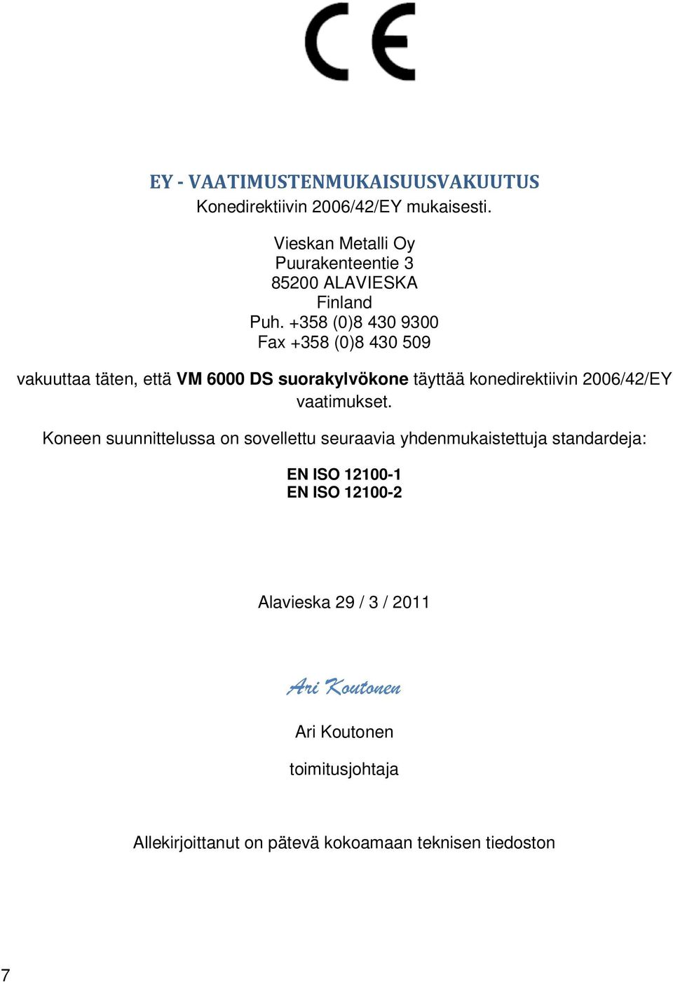 +358 (0)8 430 9300 Fax +358 (0)8 430 509 vakuuttaa täten, että VM 6000 DS suorakylvökone täyttää konedirektiivin 2006/42/EY