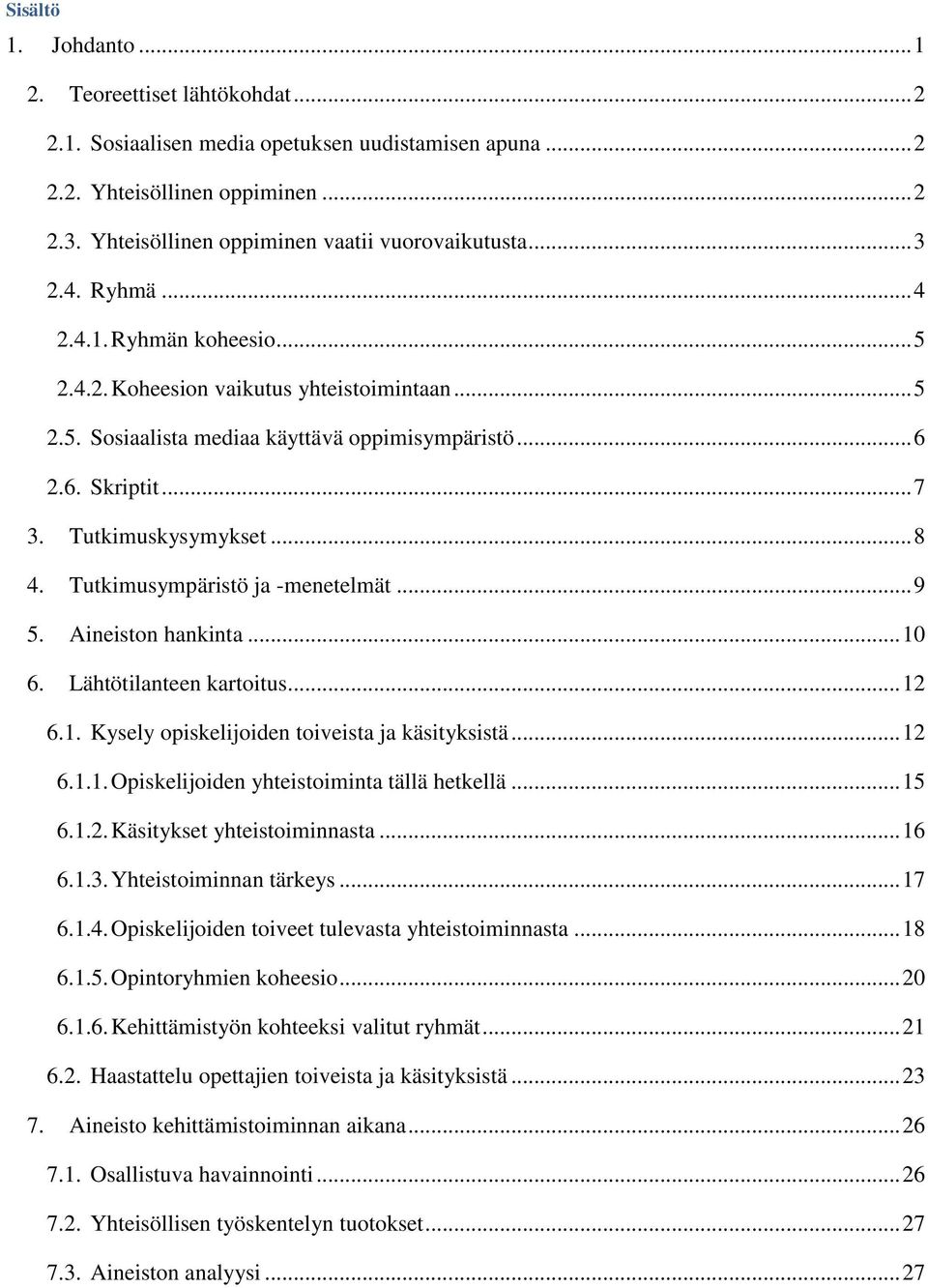 6. Skriptit... 7 3. Tutkimuskysymykset... 8 4. Tutkimusympäristö ja -menetelmät... 9 5. Aineiston hankinta... 10 6. Lähtötilanteen kartoitus... 12 6.1. Kysely opiskelijoiden toiveista ja käsityksistä.