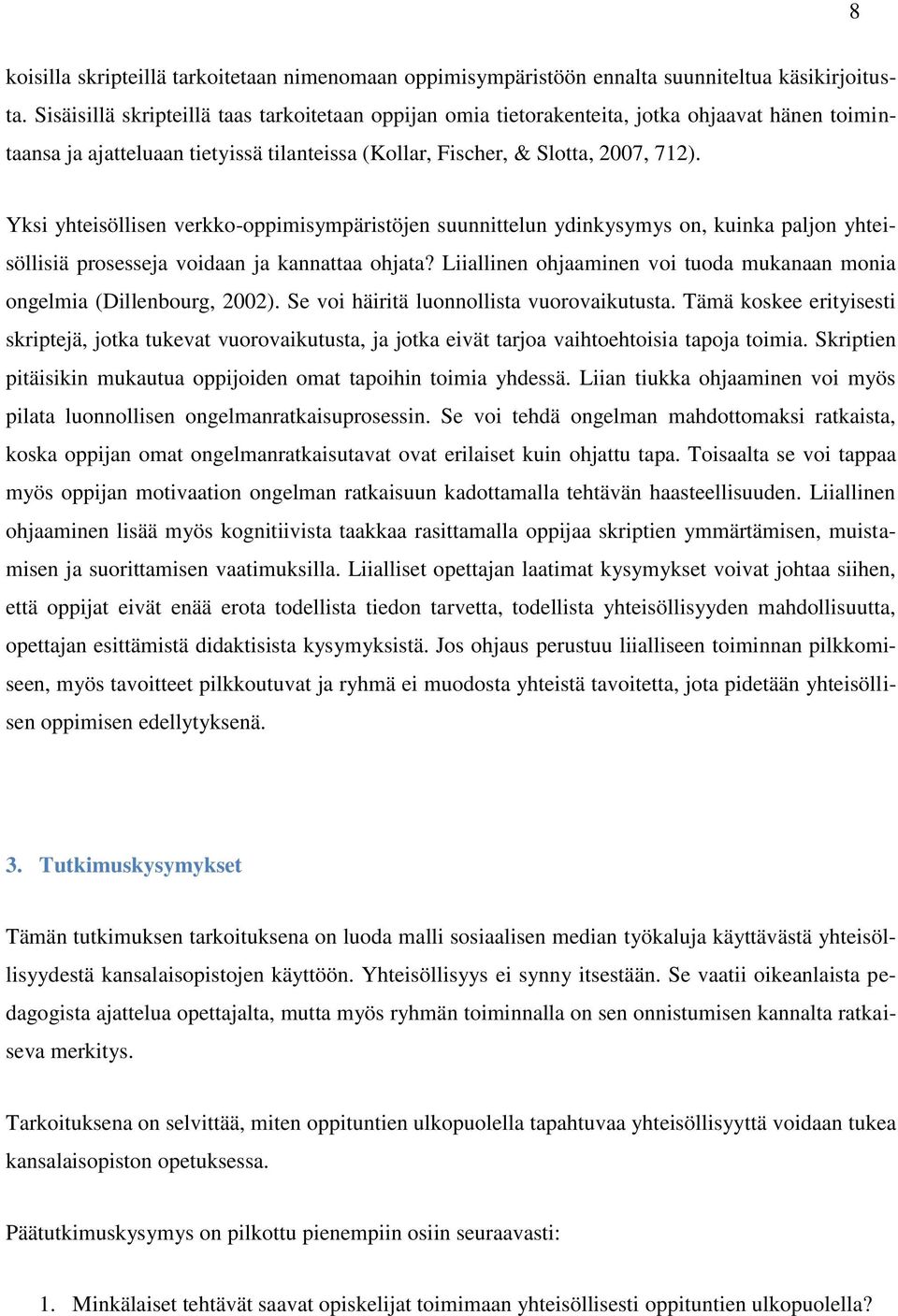 Yksi yhteisöllisen verkko-oppimisympäristöjen suunnittelun ydinkysymys on, kuinka paljon yhteisöllisiä prosesseja voidaan ja kannattaa ohjata?