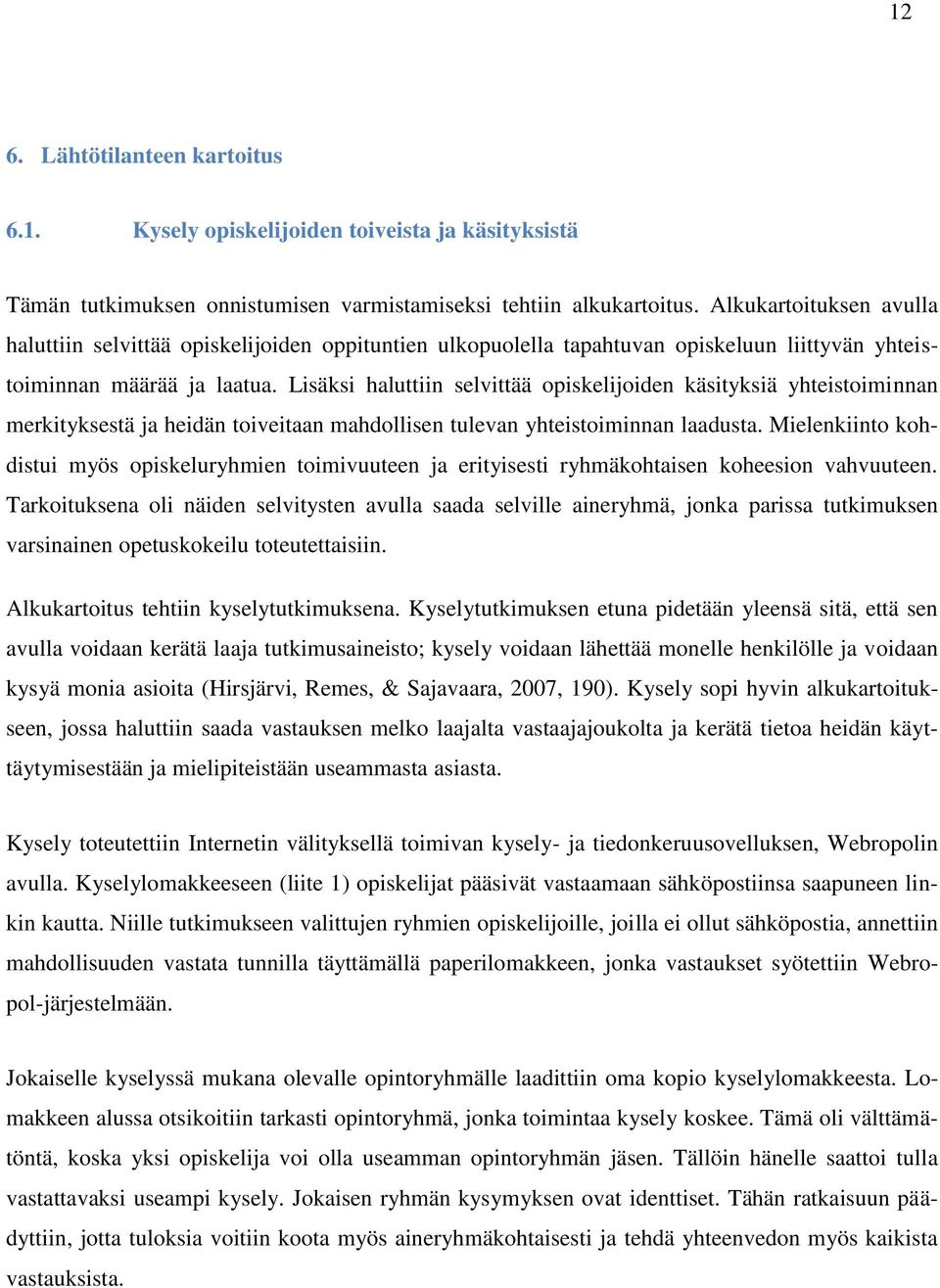 Lisäksi haluttiin selvittää opiskelijoiden käsityksiä yhteistoiminnan merkityksestä ja heidän toiveitaan mahdollisen tulevan yhteistoiminnan laadusta.