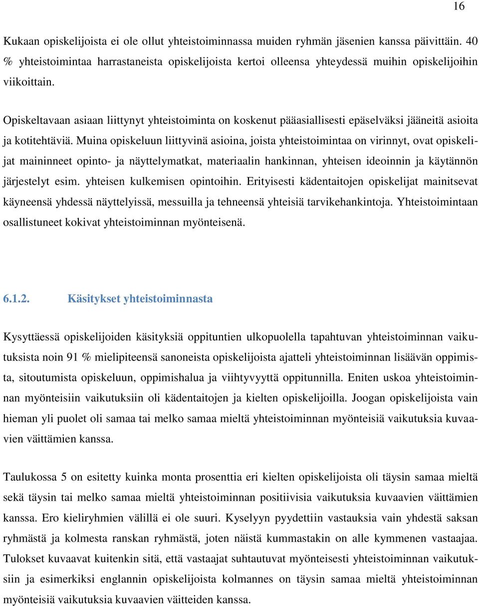 Opiskeltavaan asiaan liittynyt yhteistoiminta on koskenut pääasiallisesti epäselväksi jääneitä asioita ja kotitehtäviä.