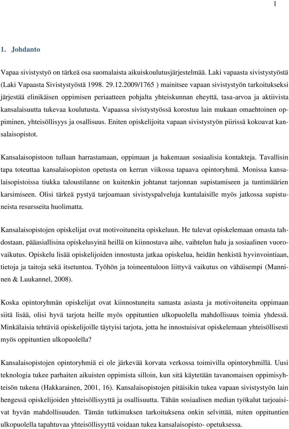 Vapaassa sivistystyössä korostuu lain mukaan omaehtoinen oppiminen, yhteisöllisyys ja osallisuus. Eniten opiskelijoita vapaan sivistystyön piirissä kokoavat kansalaisopistot.