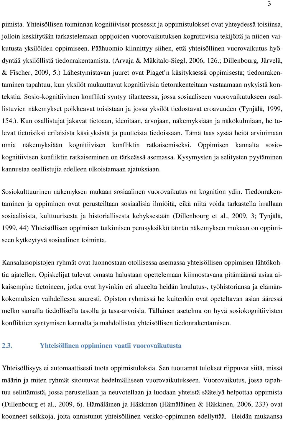 vaikutusta yksilöiden oppimiseen. Päähuomio kiinnittyy siihen, että yhteisöllinen vuorovaikutus hyödyntää yksilöllistä tiedonrakentamista. (Arvaja & Mäkitalo-Siegl, 2006, 126.