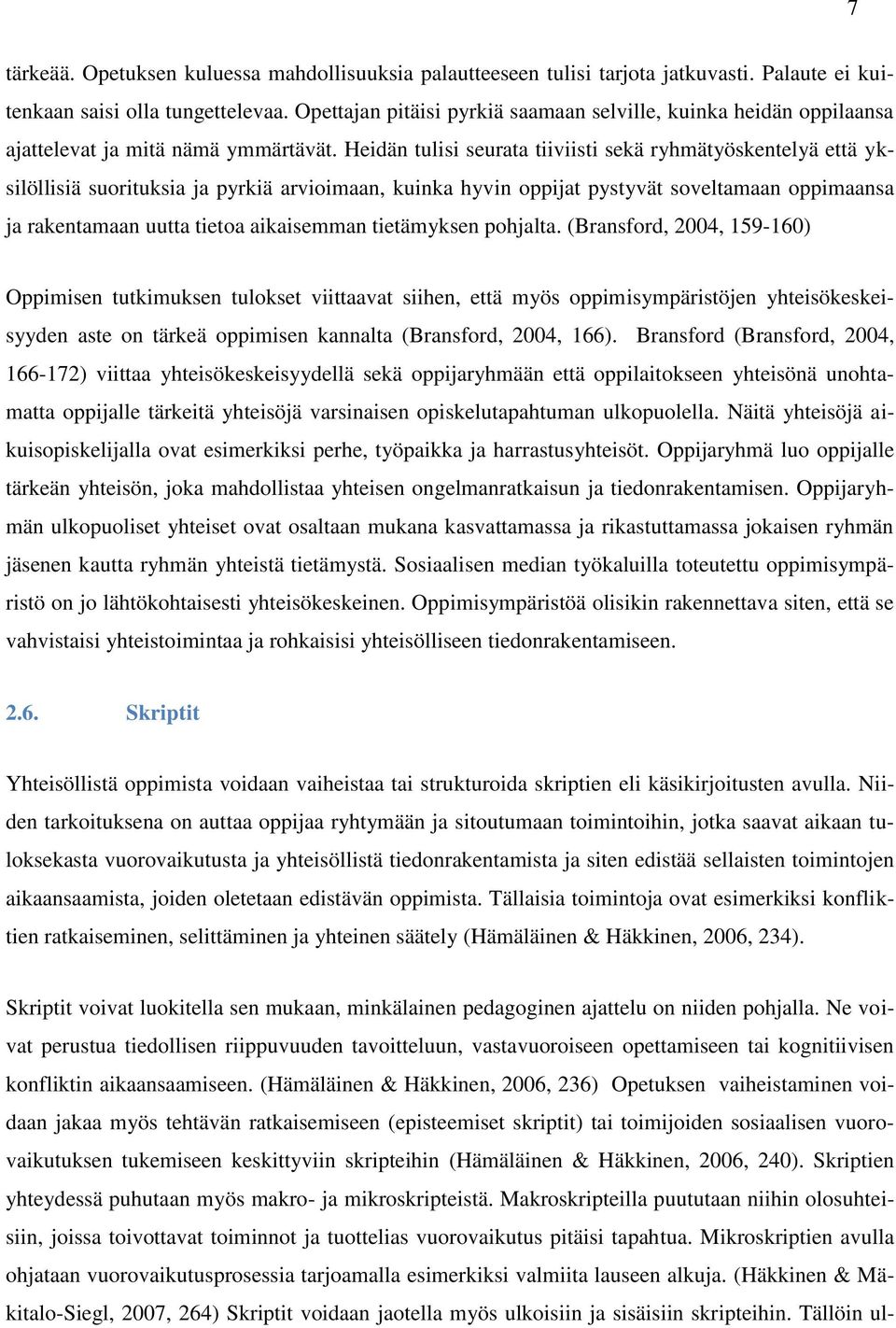 Heidän tulisi seurata tiiviisti sekä ryhmätyöskentelyä että yksilöllisiä suorituksia ja pyrkiä arvioimaan, kuinka hyvin oppijat pystyvät soveltamaan oppimaansa ja rakentamaan uutta tietoa aikaisemman