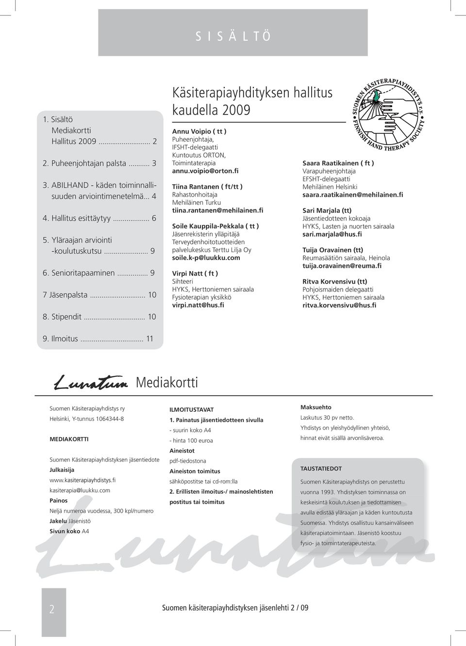 .. 10 Käsiterapiayhdityksen hallitus kaudella 2009 Annu Voipio ( tt ) Puheenjohtaja, IFSHT-delegaatti Kuntoutus ORTON, Toimintaterapia annu.voipio@orton.