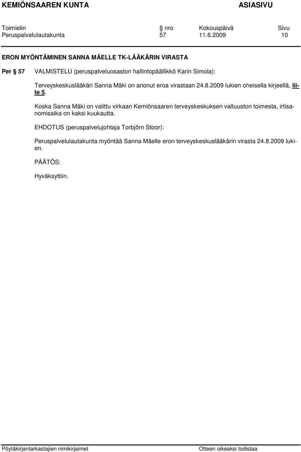 Simola): Terveyskeskuslääkäri Sanna Mäki on anonut eroa virastaan 24.8.2009 lukien oheisella kirjeellä, liite 5.