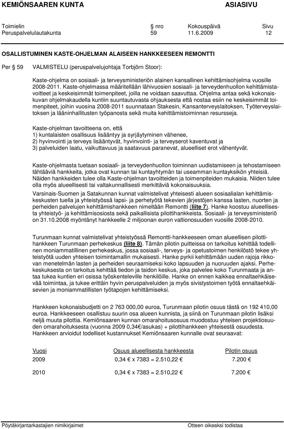 kehittämisohjelma vuosille 2008-2011. Kaste-ohjelmassa määritellään lähivuosien sosiaali- ja terveydenhuollon kehittämistavoitteet ja keskeisimmät toimenpiteet, joilla ne voidaan saavuttaa.