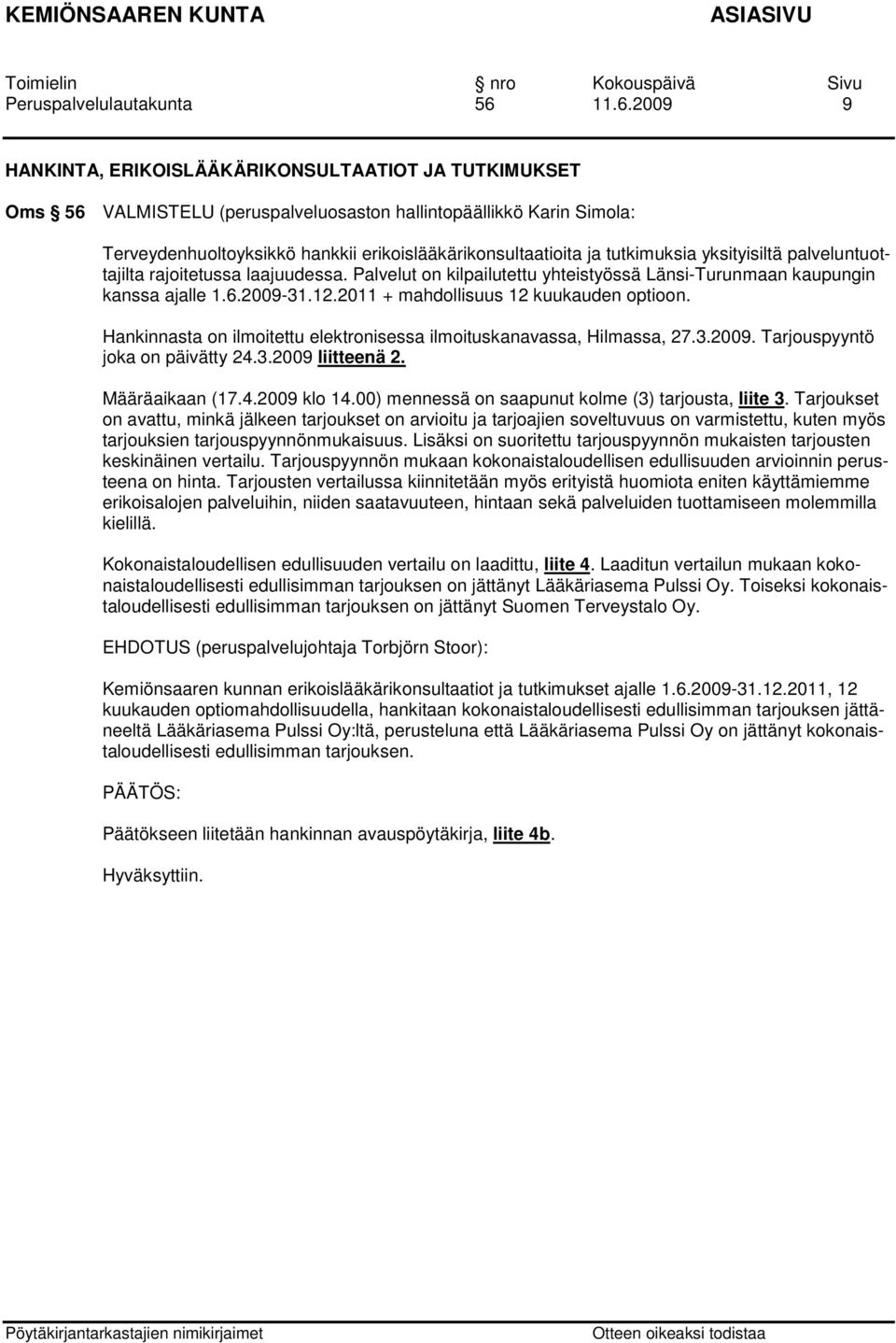 tutkimuksia yksityisiltä palveluntuottajilta rajoitetussa laajuudessa. Palvelut on kilpailutettu yhteistyössä Länsi-Turunmaan kaupungin kanssa ajalle 1.6.2009-31.12.