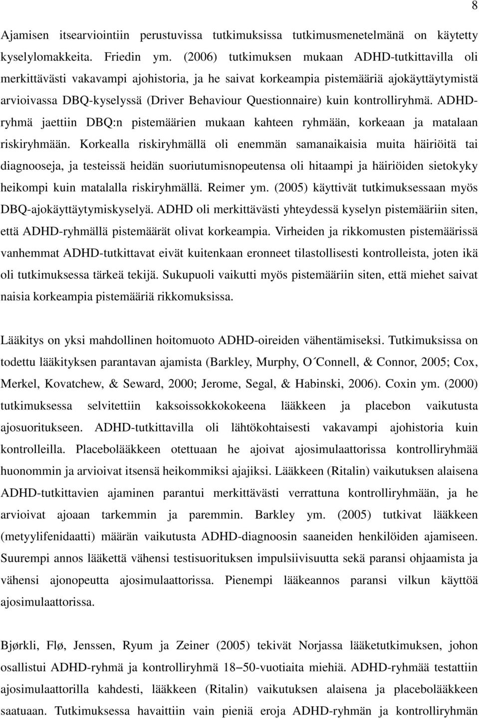 kuin kontrolliryhmä. ADHDryhmä jaettiin DBQ:n pistemäärien mukaan kahteen ryhmään, korkeaan ja matalaan riskiryhmään.