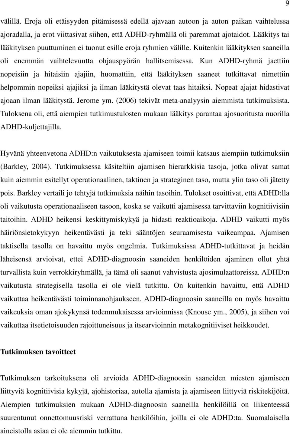 Kun ADHD-ryhmä jaettiin nopeisiin ja hitaisiin ajajiin, huomattiin, että lääkityksen saaneet tutkittavat nimettiin helpommin nopeiksi ajajiksi ja ilman lääkitystä olevat taas hitaiksi.