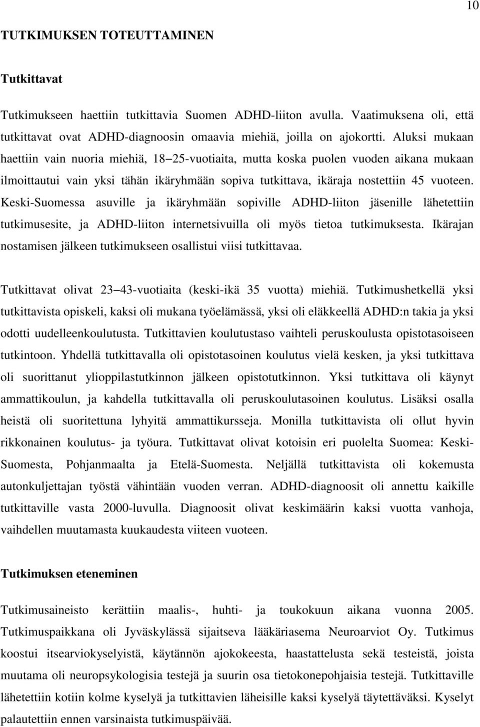 Keski-Suomessa asuville ja ikäryhmään sopiville ADHD-liiton jäsenille lähetettiin tutkimusesite, ja ADHD-liiton internetsivuilla oli myös tietoa tutkimuksesta.