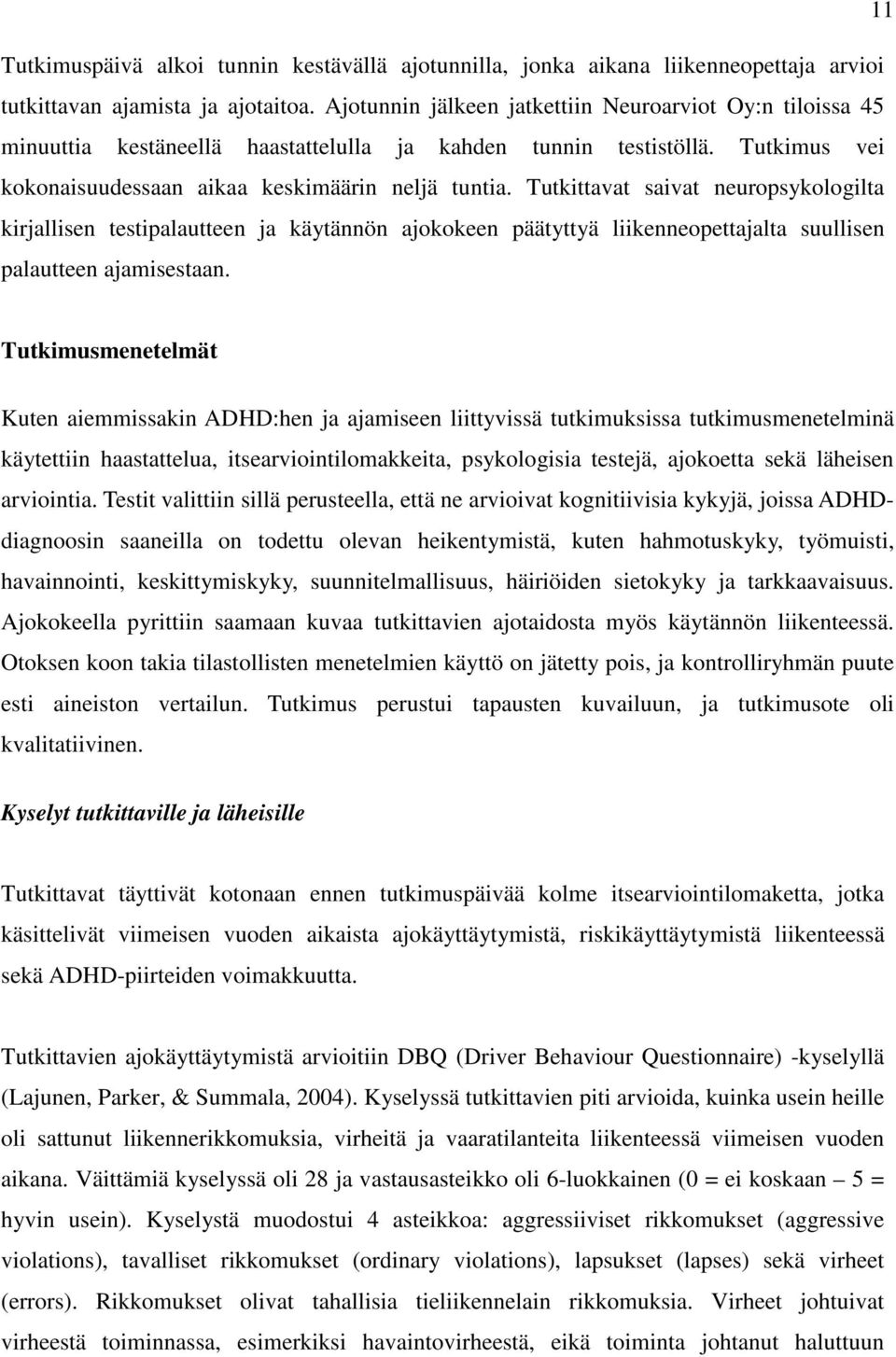 Tutkittavat saivat neuropsykologilta kirjallisen testipalautteen ja käytännön ajokokeen päätyttyä liikenneopettajalta suullisen palautteen ajamisestaan.