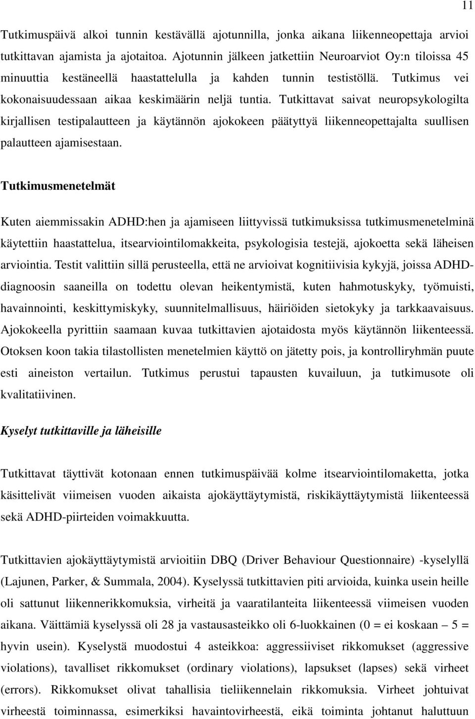 Tutkittavat saivat neuropsykologilta kirjallisen testipalautteen ja käytännön ajokokeen päätyttyä liikenneopettajalta suullisen palautteen ajamisestaan.