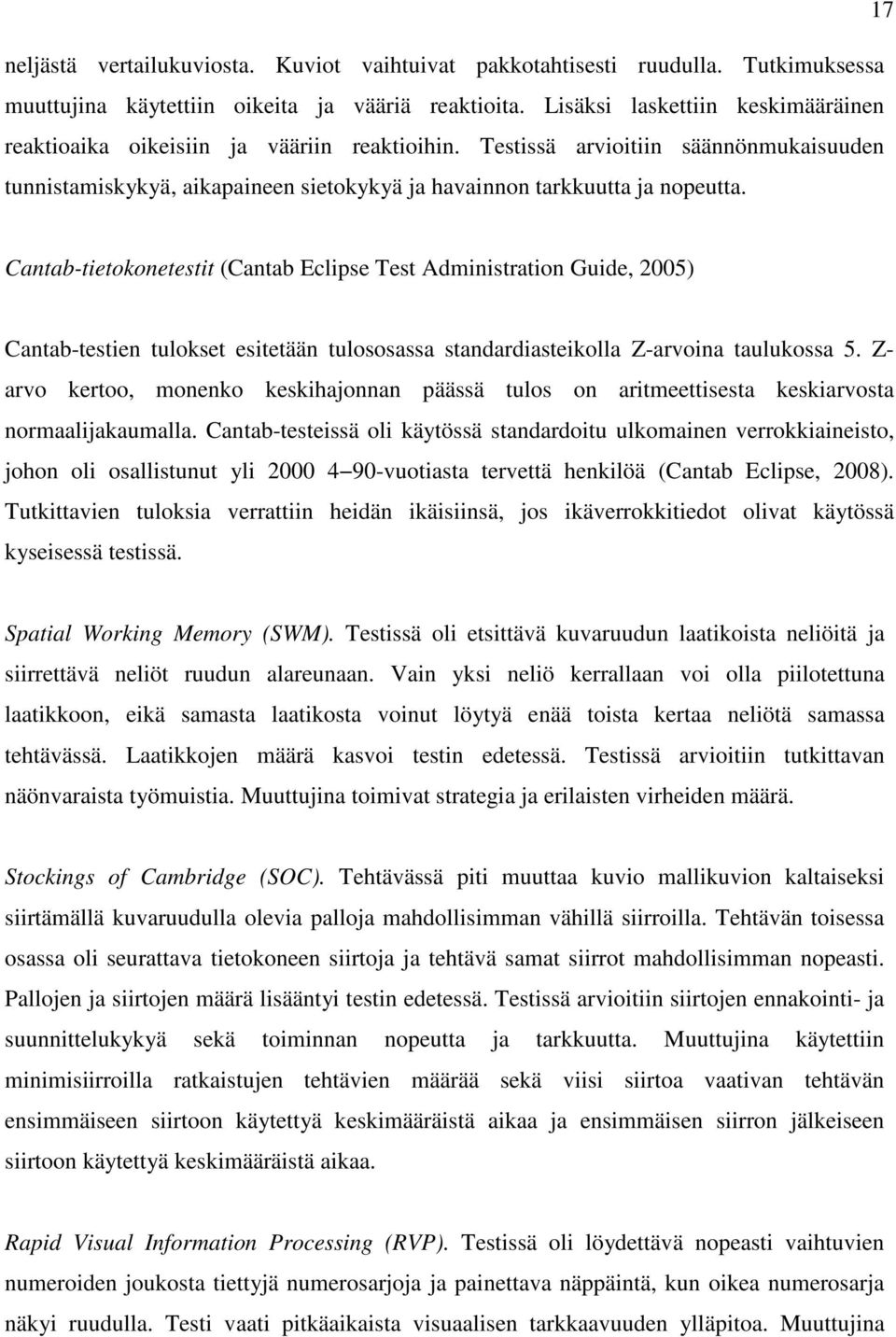 Cantab-tietokonetestit (Cantab Eclipse Test Administration Guide, 2005) Cantab-testien tulokset esitetään tulososassa standardiasteikolla Z-arvoina taulukossa 5.