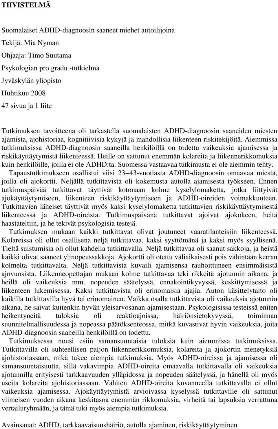 Aiemmissa tutkimuksissa ADHD-diagnoosin saaneilla henkilöillä on todettu vaikeuksia ajamisessa ja riskikäyttäytymistä liikenteessä.