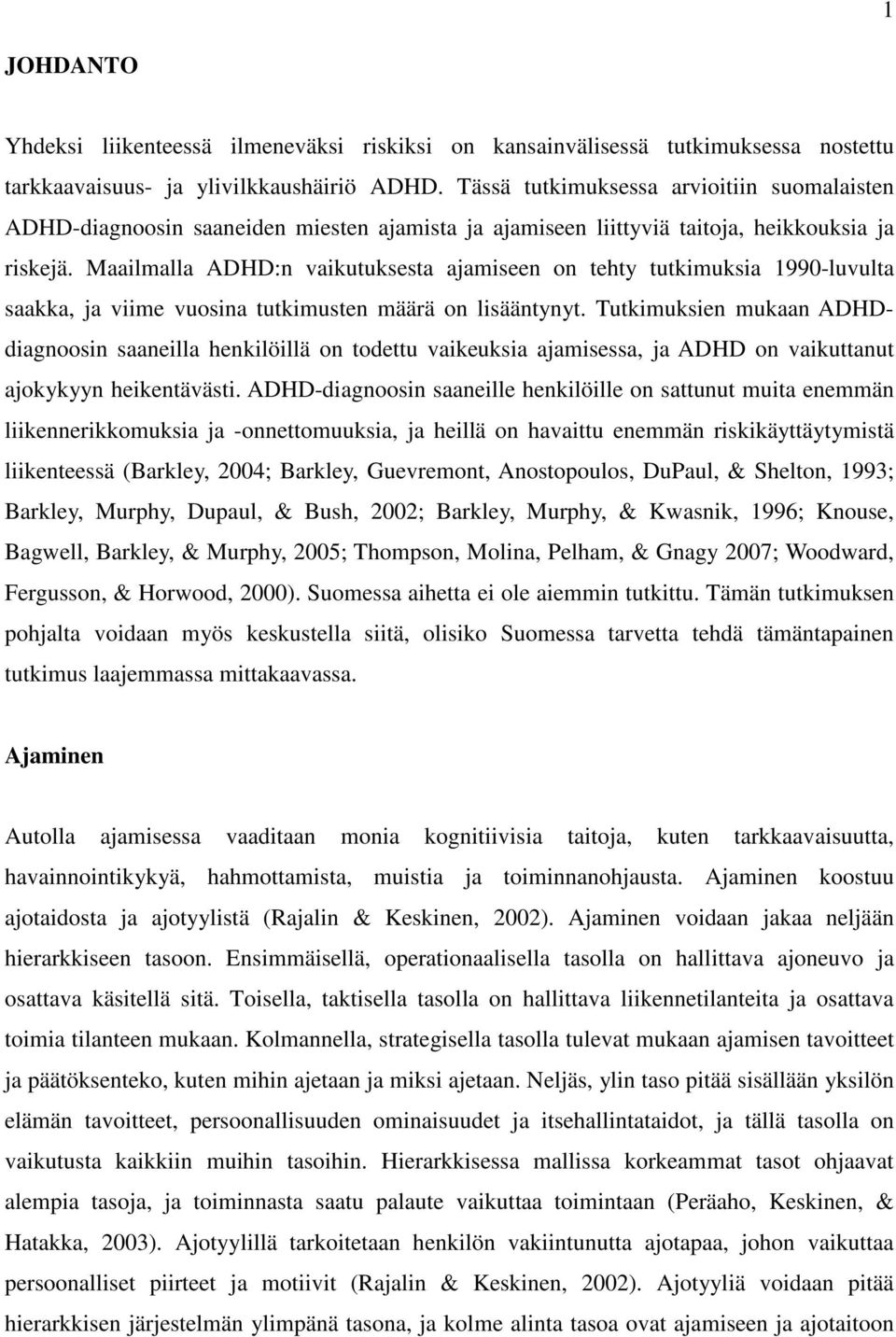 Maailmalla ADHD:n vaikutuksesta ajamiseen on tehty tutkimuksia 1990-luvulta saakka, ja viime vuosina tutkimusten määrä on lisääntynyt.