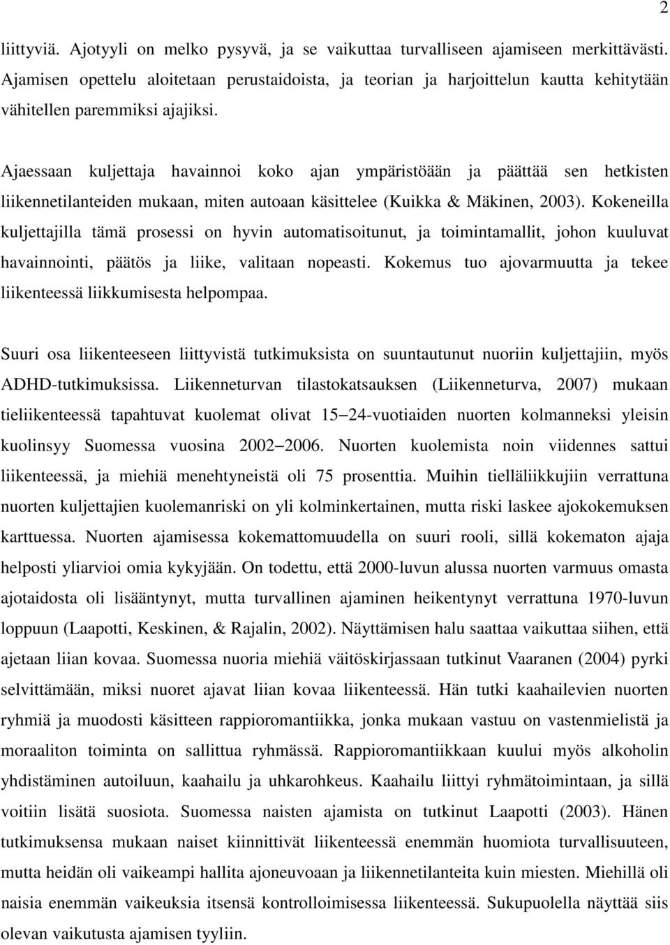 Ajaessaan kuljettaja havainnoi koko ajan ympäristöään ja päättää sen hetkisten liikennetilanteiden mukaan, miten autoaan käsittelee (Kuikka & Mäkinen, 2003).