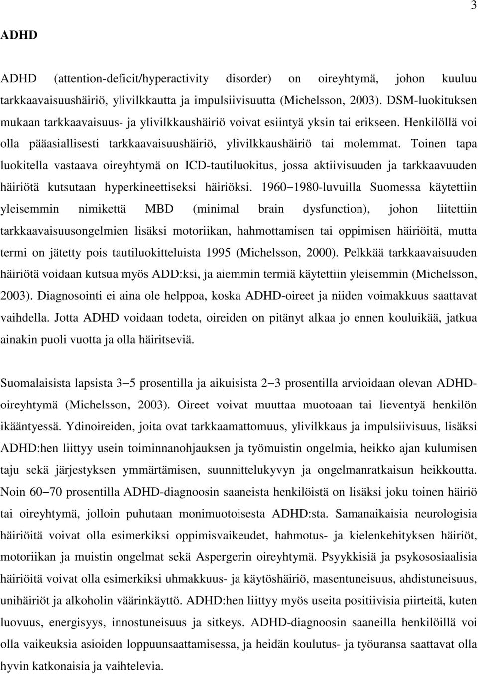 Toinen tapa luokitella vastaava oireyhtymä on ICD-tautiluokitus, jossa aktiivisuuden ja tarkkaavuuden häiriötä kutsutaan hyperkineettiseksi häiriöksi.