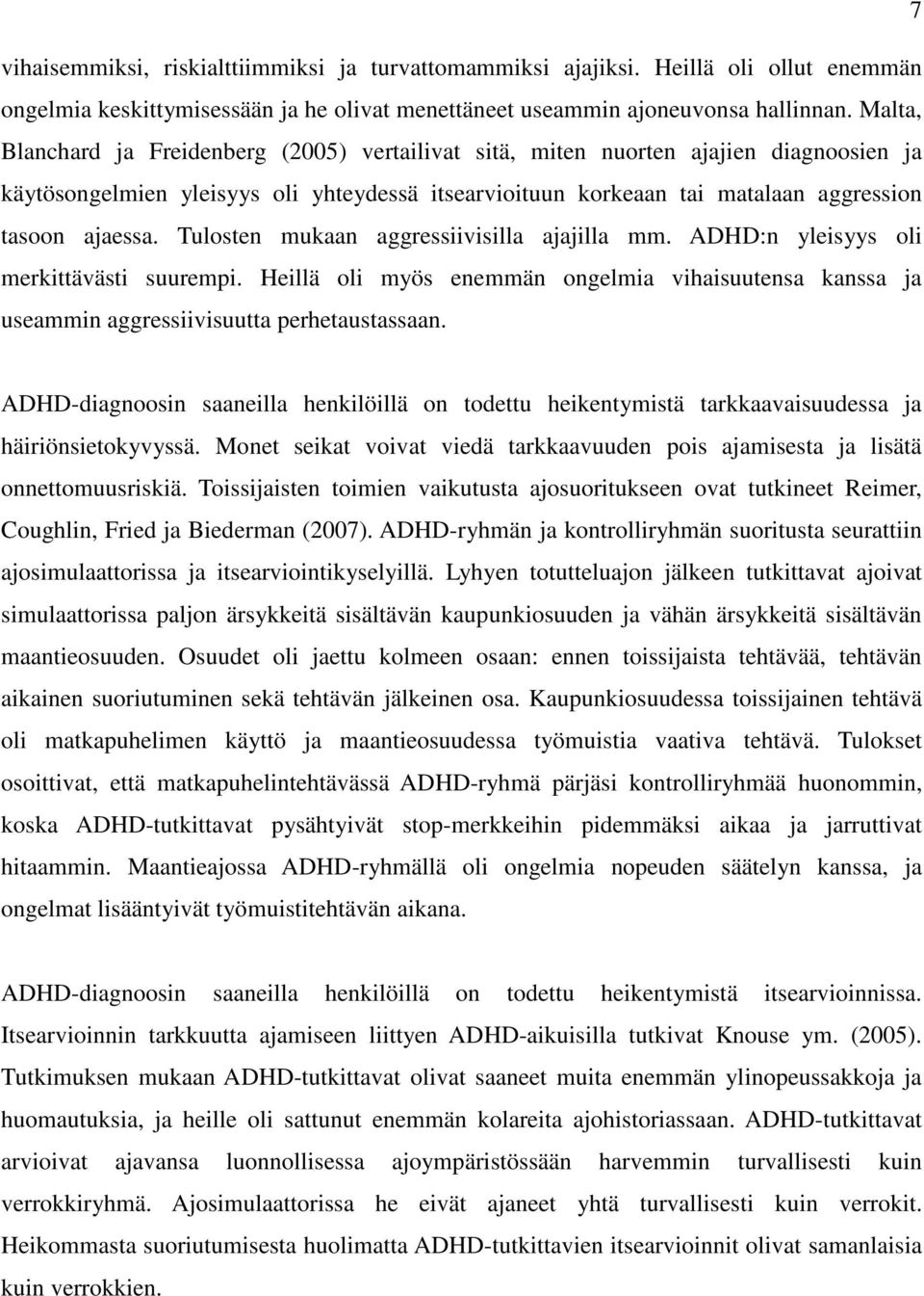 Tulosten mukaan aggressiivisilla ajajilla mm. ADHD:n yleisyys oli merkittävästi suurempi. Heillä oli myös enemmän ongelmia vihaisuutensa kanssa ja useammin aggressiivisuutta perhetaustassaan.