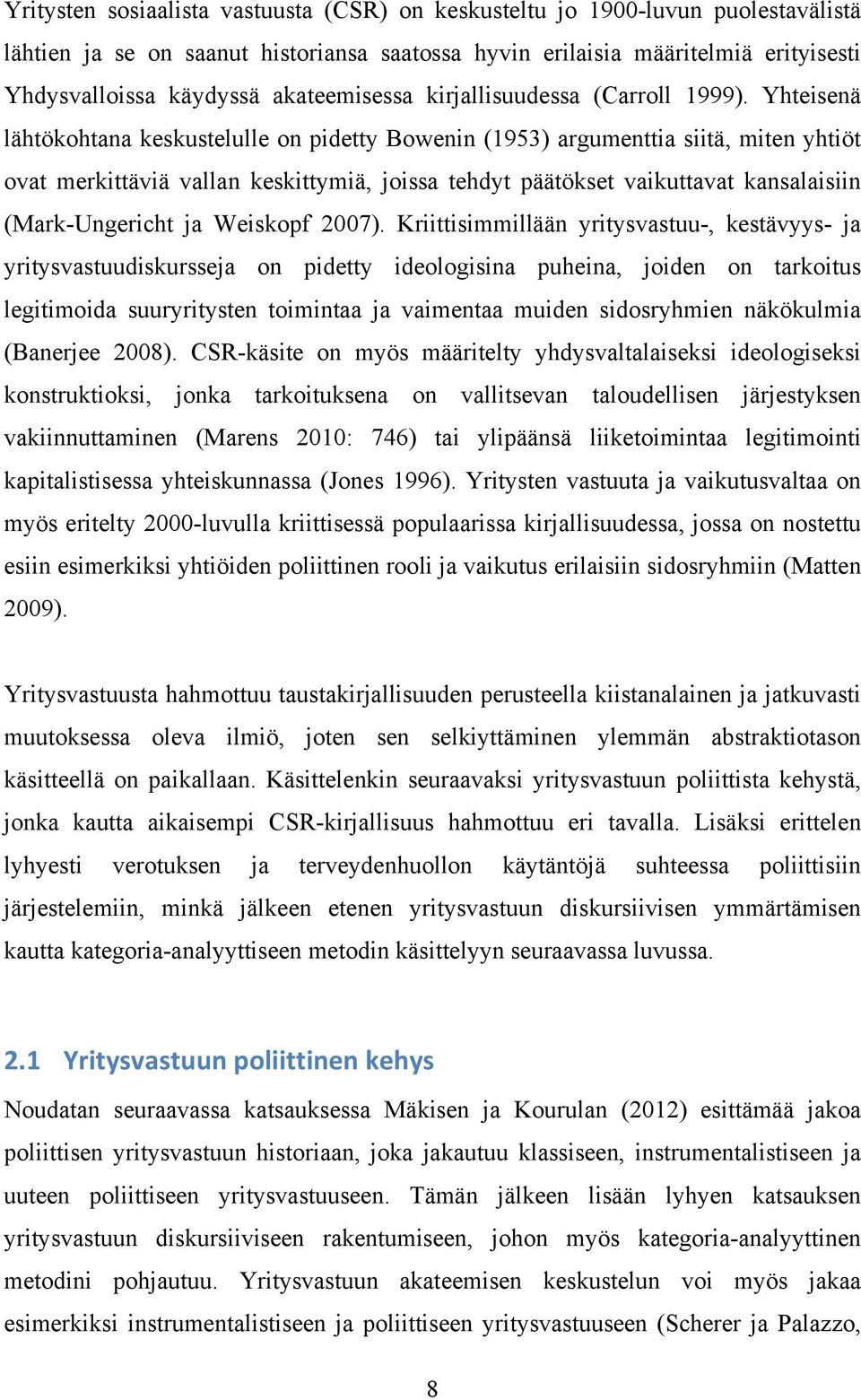 Yhteisenä lähtökohtana keskustelulle on pidetty Bowenin (1953) argumenttia siitä, miten yhtiöt ovat merkittäviä vallan keskittymiä, joissa tehdyt päätökset vaikuttavat kansalaisiin (Mark-Ungericht ja