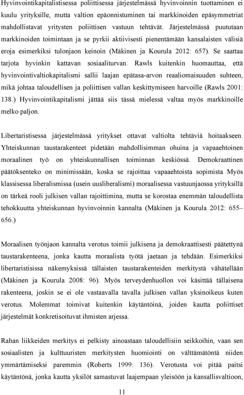 Järjestelmässä puututaan markkinoiden toimintaan ja se pyrkii aktiivisesti pienentämään kansalaisten välisiä eroja esimerkiksi tulonjaon keinoin (Mäkinen ja Kourula 2012: 657).